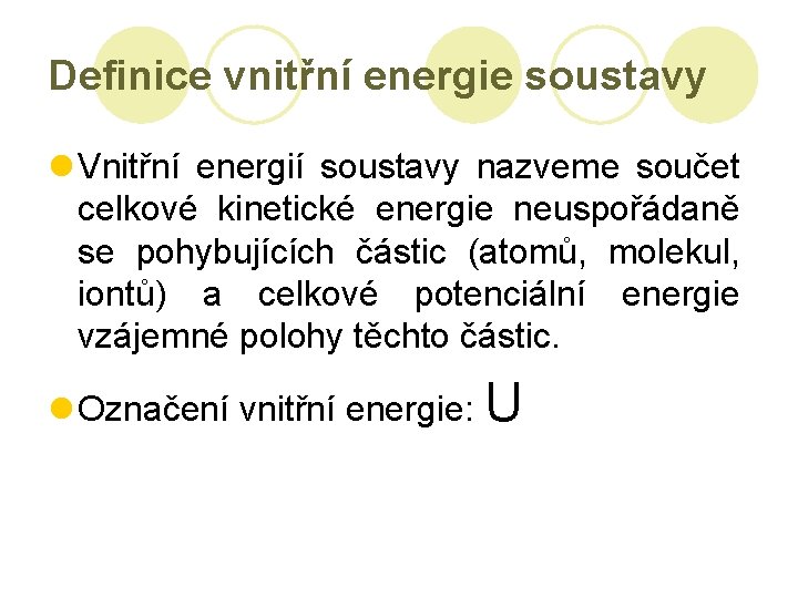 Definice vnitřní energie soustavy l Vnitřní energií soustavy nazveme součet celkové kinetické energie neuspořádaně