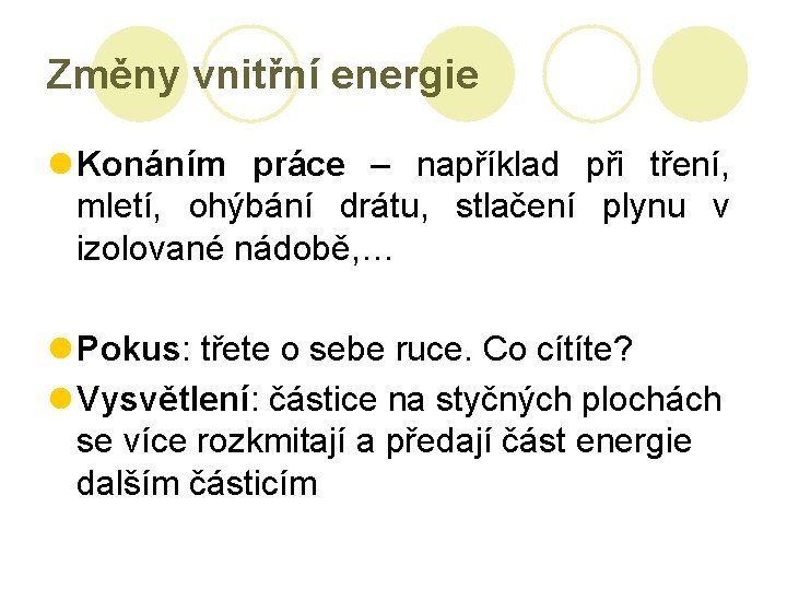 Změny vnitřní energie l Konáním práce – například při tření, mletí, ohýbání drátu, stlačení