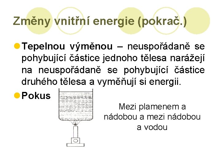 Změny vnitřní energie (pokrač. ) l Tepelnou výměnou – neuspořádaně se pohybující částice jednoho