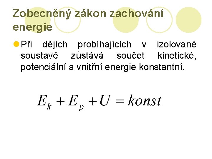 Zobecněný zákon zachování energie l Při dějích probíhajících v izolované soustavě zůstává součet kinetické,