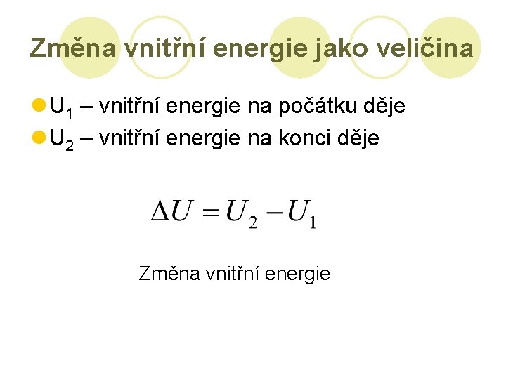 Změna vnitřní energie jako veličina l U 1 – vnitřní energie na počátku děje