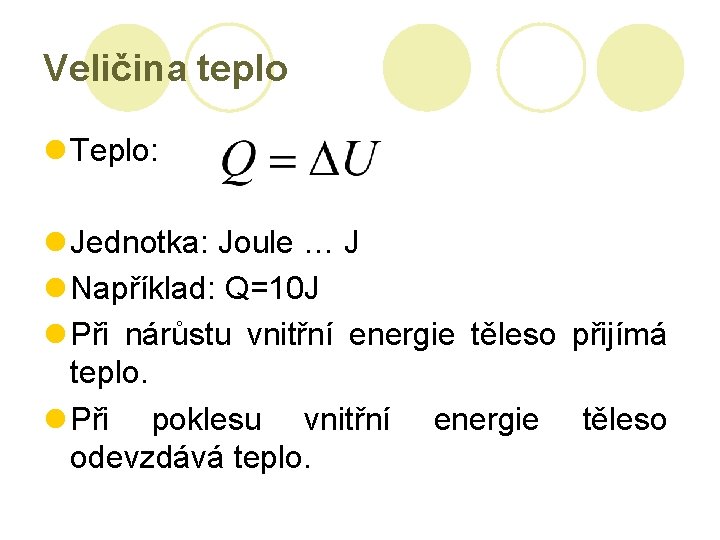 Veličina teplo l Teplo: l Jednotka: Joule … J l Například: Q=10 J l