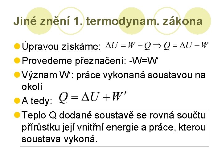 Jiné znění 1. termodynam. zákona l Úpravou získáme: l Provedeme přeznačení: -W=W‘ l Význam