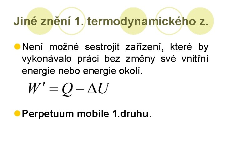 Jiné znění 1. termodynamického z. l Není možné sestrojit zařízení, které by vykonávalo práci