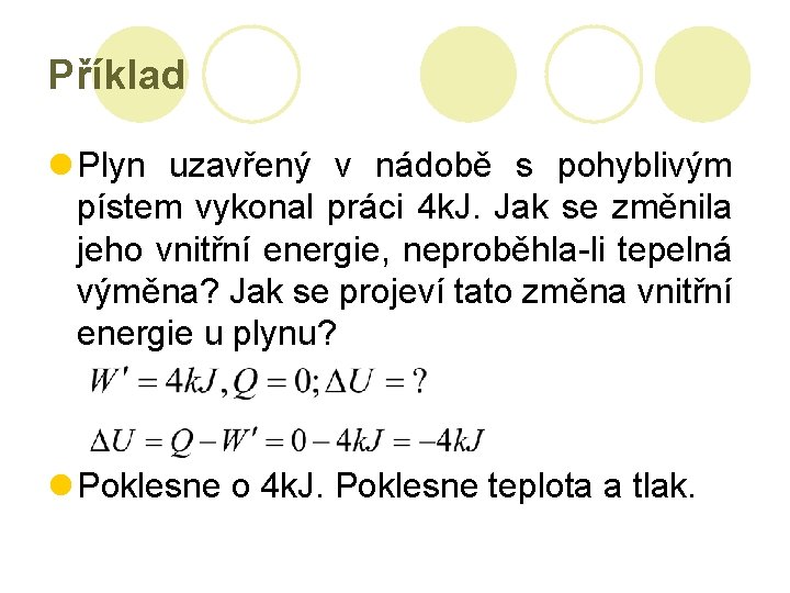 Příklad l Plyn uzavřený v nádobě s pohyblivým pístem vykonal práci 4 k. J.