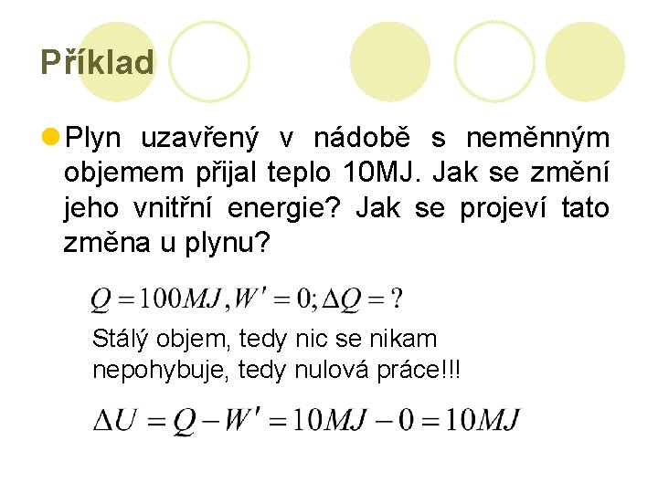 Příklad l Plyn uzavřený v nádobě s neměnným objemem přijal teplo 10 MJ. Jak