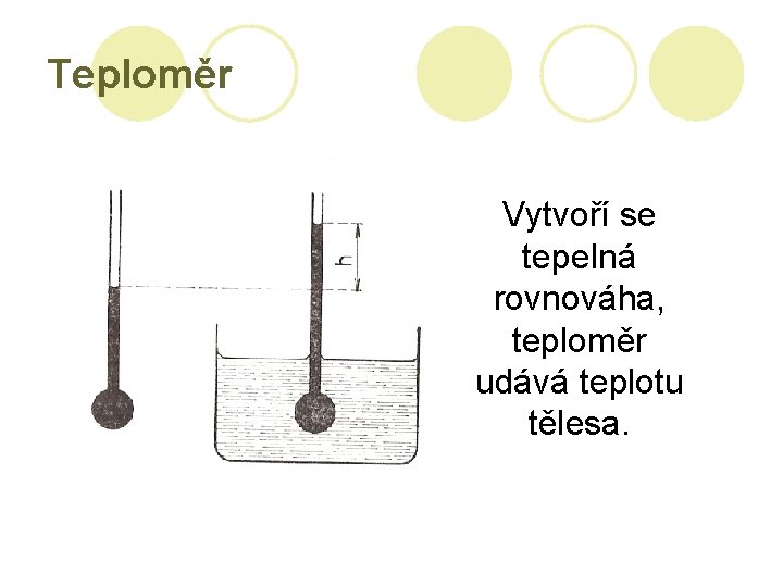 Teploměr Vytvoří se tepelná rovnováha, teploměr udává teplotu tělesa. 