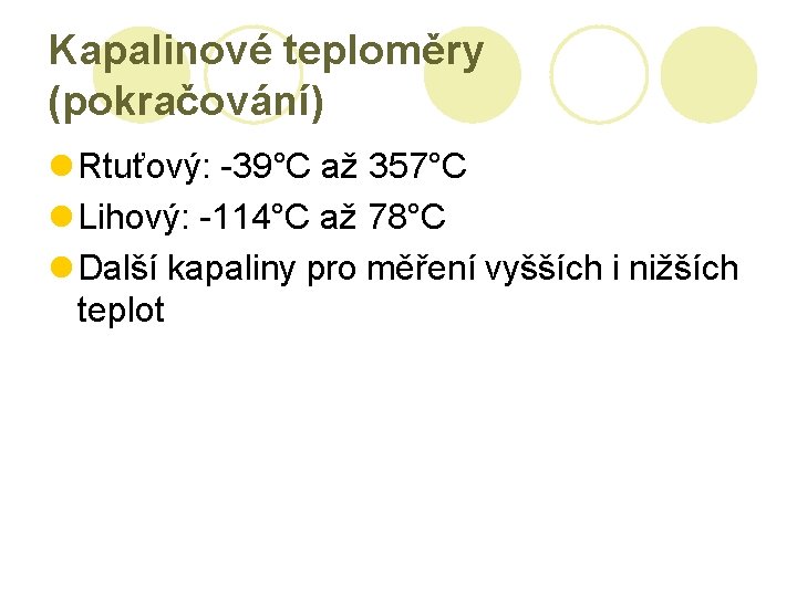 Kapalinové teploměry (pokračování) l Rtuťový: -39°C až 357°C l Lihový: -114°C až 78°C l