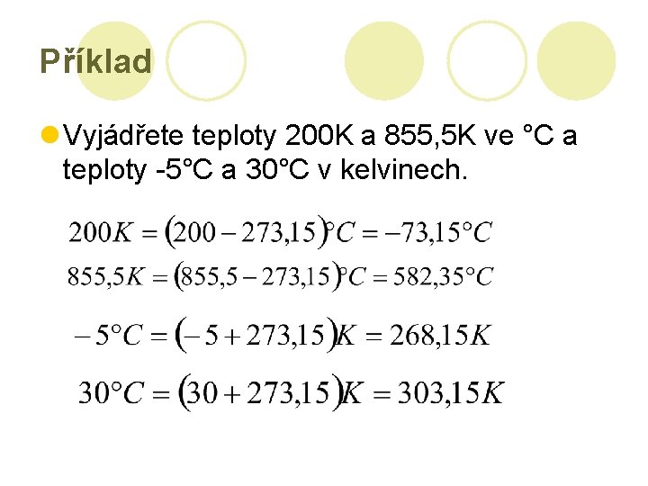 Příklad l Vyjádřete teploty 200 K a 855, 5 K ve °C a teploty