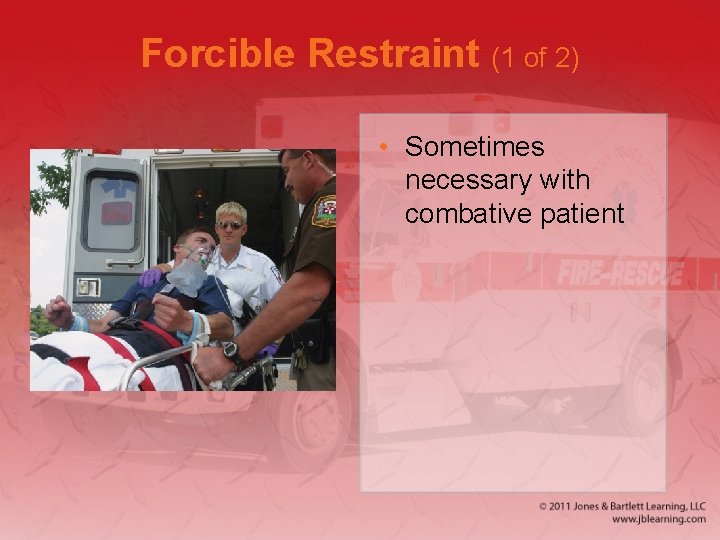 Forcible Restraint (1 of 2) • Sometimes necessary with combative patient Forcible Restraint (1 of 2) • Sometimes necessary with combative patient