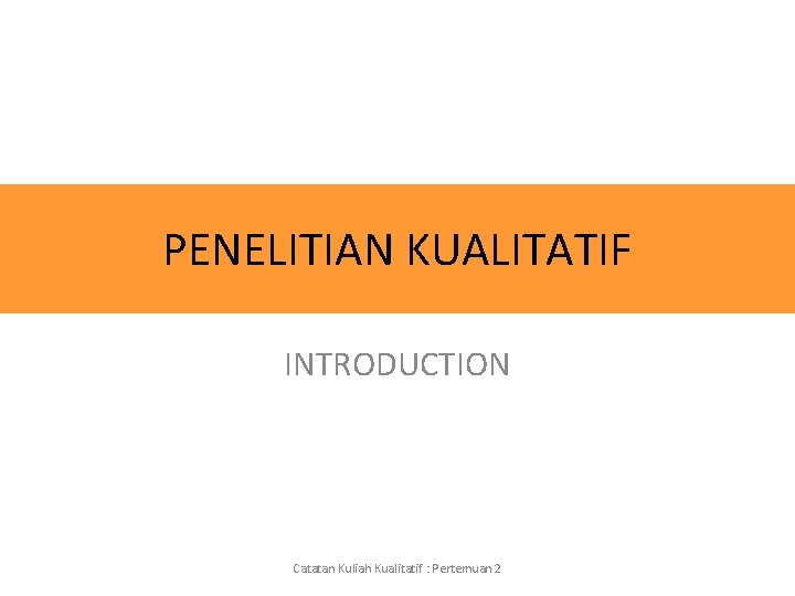 PENELITIAN KUALITATIF INTRODUCTION Catatan Kuliah Kualitatif : Pertemuan 2 