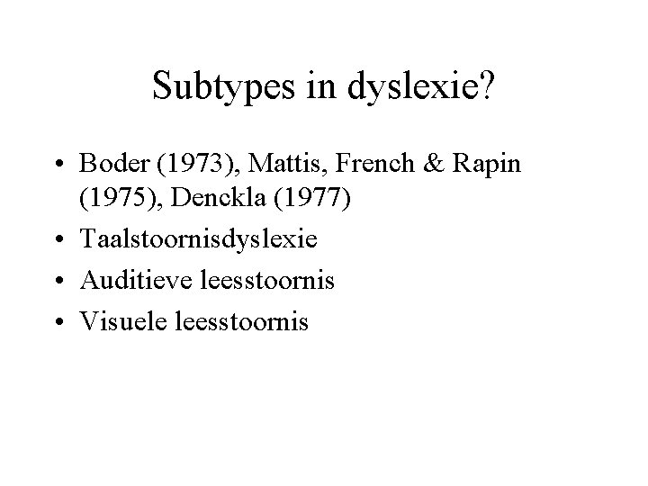 Subtypes in dyslexie? • Boder (1973), Mattis, French & Rapin (1975), Denckla (1977) •