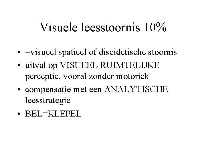 Visuele leesstoornis 10% • =visueel spatieel of diseidetische stoornis • uitval op VISUEEL RUIMTELIJKE