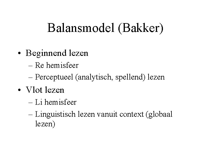 Balansmodel (Bakker) • Beginnend lezen – Re hemisfeer – Perceptueel (analytisch, spellend) lezen •