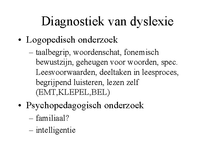 Diagnostiek van dyslexie • Logopedisch onderzoek – taalbegrip, woordenschat, fonemisch bewustzijn, geheugen voor woorden,