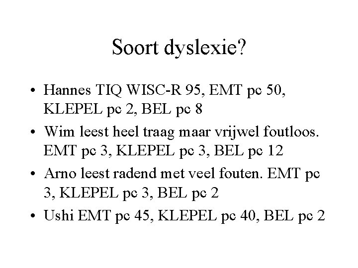 Soort dyslexie? • Hannes TIQ WISC-R 95, EMT pc 50, KLEPEL pc 2, BEL