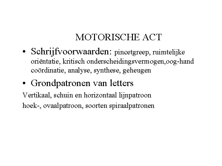 MOTORISCHE ACT • Schrijfvoorwaarden: pincetgreep, ruimtelijke oriëntatie, kritisch onderscheidingsvermogen, oog-hand coördinatie, analyse, synthese, geheugen