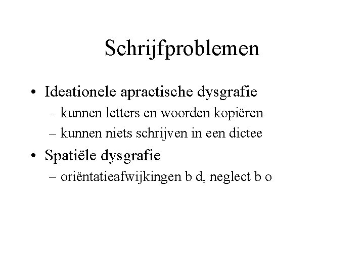 Schrijfproblemen • Ideationele apractische dysgrafie – kunnen letters en woorden kopiëren – kunnen niets