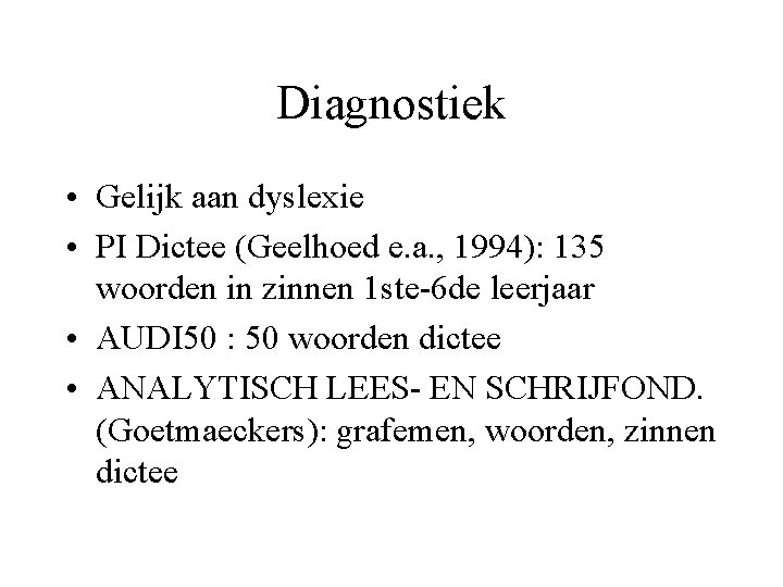 Diagnostiek • Gelijk aan dyslexie • PI Dictee (Geelhoed e. a. , 1994): 135