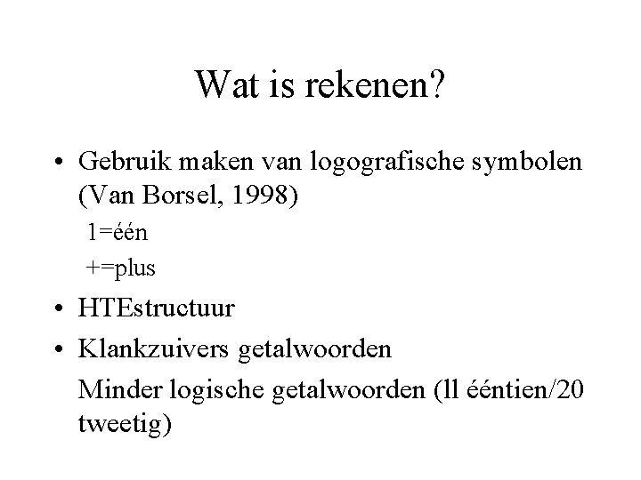 Wat is rekenen? • Gebruik maken van logografische symbolen (Van Borsel, 1998) 1=één +=plus