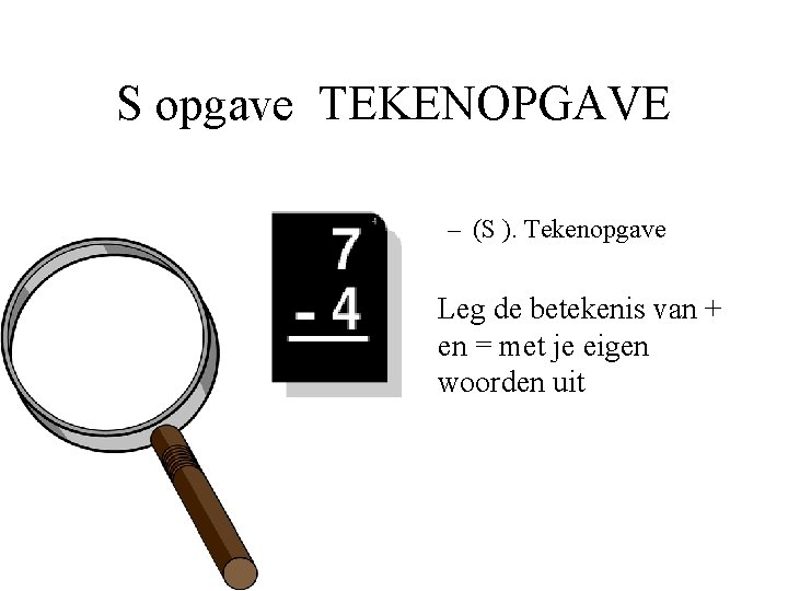 S opgave TEKENOPGAVE – (S ). Tekenopgave • Leg de betekenis van + en