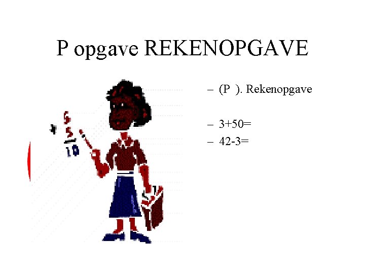 P opgave REKENOPGAVE – (P ). Rekenopgave – 3+50= – 42 -3= 