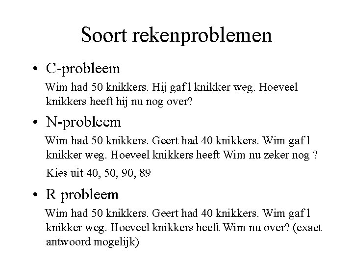 Soort rekenproblemen • C-probleem Wim had 50 knikkers. Hij gaf l knikker weg. Hoeveel