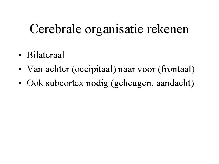 Cerebrale organisatie rekenen • Bilateraal • Van achter (occipitaal) naar voor (frontaal) • Ook