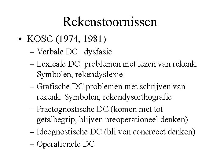 Rekenstoornissen • KOSC (1974, 1981) – Verbale DC dysfasie – Lexicale DC problemen met