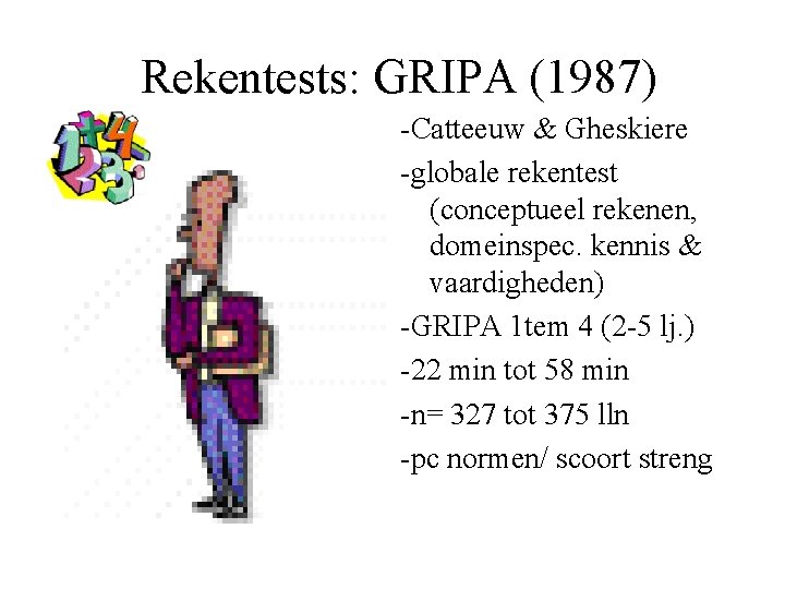 Rekentests: GRIPA (1987) -Catteeuw & Gheskiere -globale rekentest (conceptueel rekenen, domeinspec. kennis & vaardigheden)
