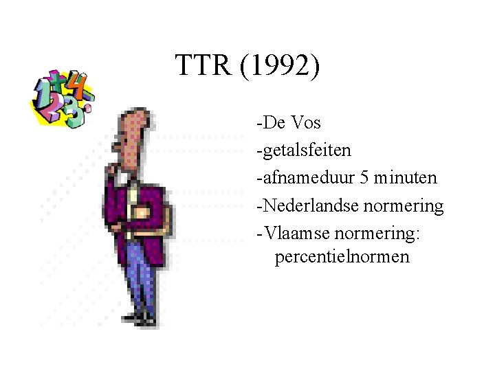 TTR (1992) -De Vos -getalsfeiten -afnameduur 5 minuten -Nederlandse normering -Vlaamse normering: percentielnormen 