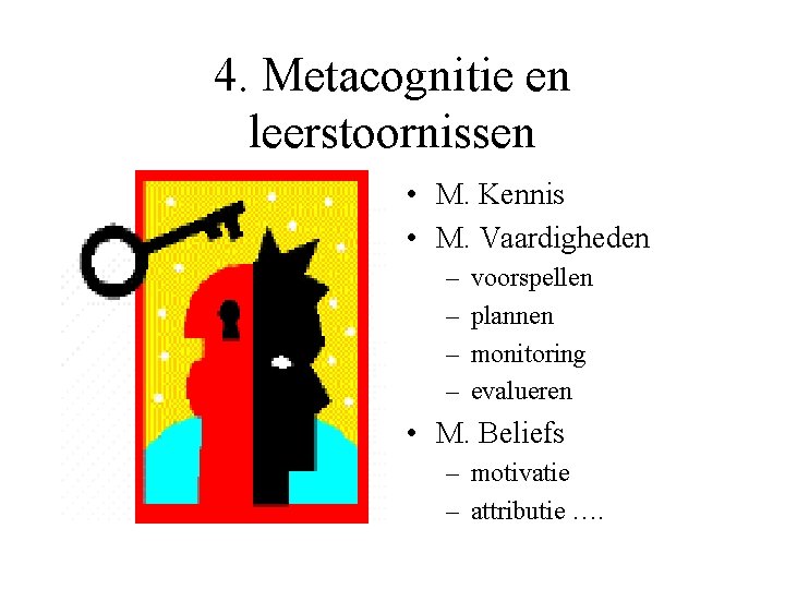 4. Metacognitie en leerstoornissen • M. Kennis • M. Vaardigheden – – voorspellen plannen