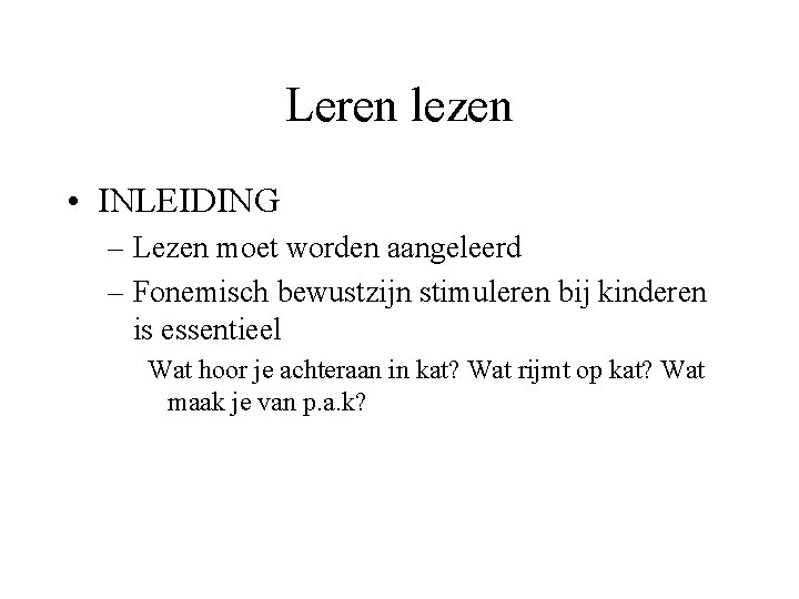 Leren lezen • INLEIDING – Lezen moet worden aangeleerd – Fonemisch bewustzijn stimuleren bij