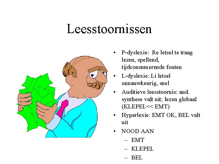 Leesstoornissen • P-dyslexie: Re letsel te traag lezen, spellend, tijdconsumerende fouten • L-dyslexie: Li