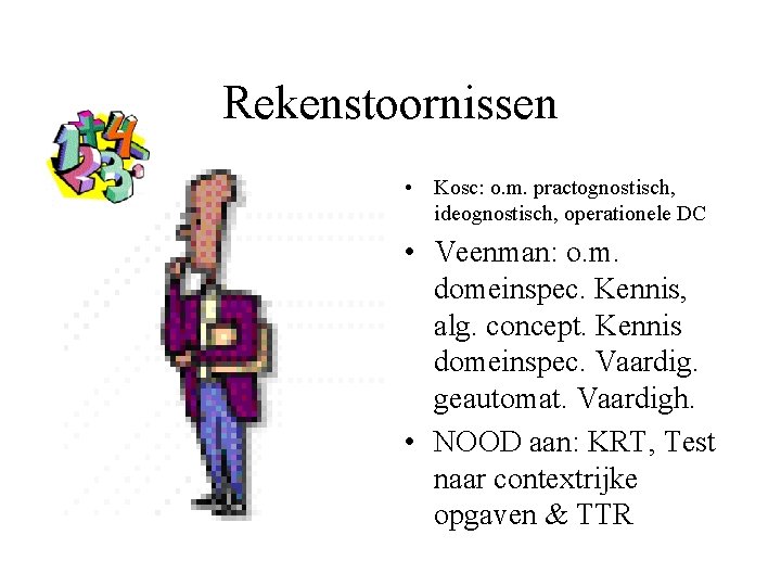 Rekenstoornissen • Kosc: o. m. practognostisch, ideognostisch, operationele DC • Veenman: o. m. domeinspec.