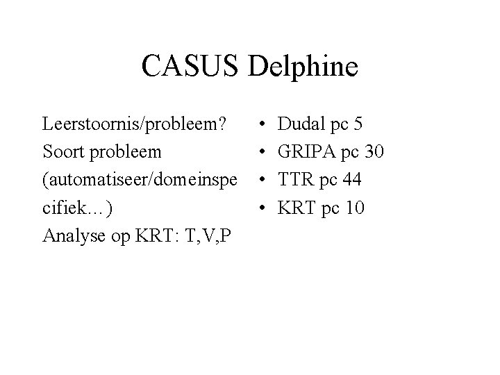 CASUS Delphine Leerstoornis/probleem? Soort probleem (automatiseer/domeinspe cifiek…) Analyse op KRT: T, V, P •