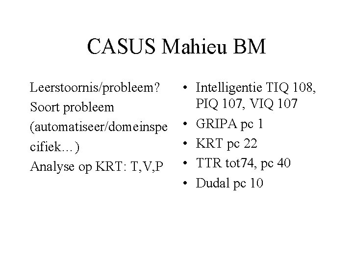CASUS Mahieu BM Leerstoornis/probleem? Soort probleem (automatiseer/domeinspe cifiek…) Analyse op KRT: T, V, P