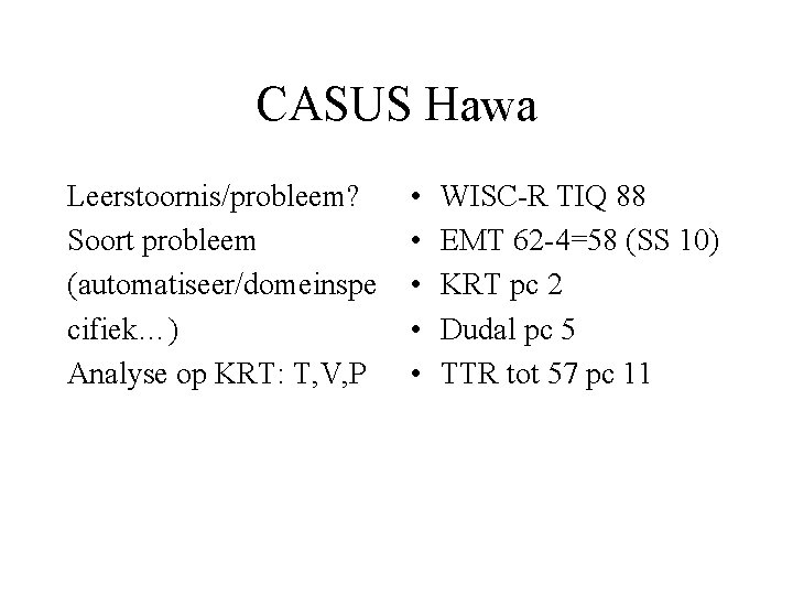 CASUS Hawa Leerstoornis/probleem? Soort probleem (automatiseer/domeinspe cifiek…) Analyse op KRT: T, V, P •