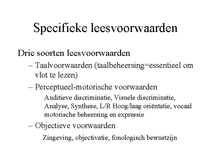 Specifieke leesvoorwaarden Drie soorten leesvoorwaarden – Taalvoorwaarden (taalbeheersing=essentieel om vlot te lezen) – Perceptueel-motorische