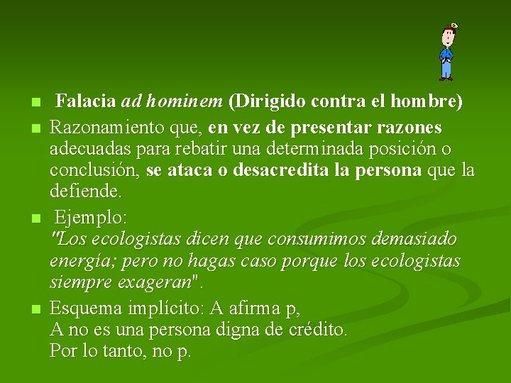 n n Falacia ad hominem (Dirigido contra el hombre) Razonamiento que, en vez de