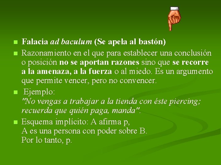 n n Falacia ad baculum (Se apela al bastón) Razonamiento en el que para