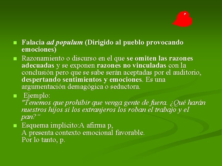 n n Falacia ad populum (Dirigido al pueblo provocando emociones) Razonamiento o discurso en