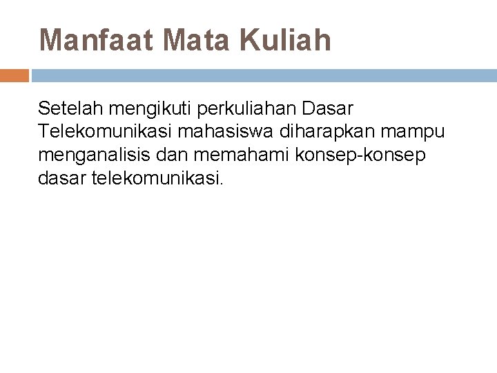 Manfaat Mata Kuliah Setelah mengikuti perkuliahan Dasar Telekomunikasi mahasiswa diharapkan mampu menganalisis dan memahami