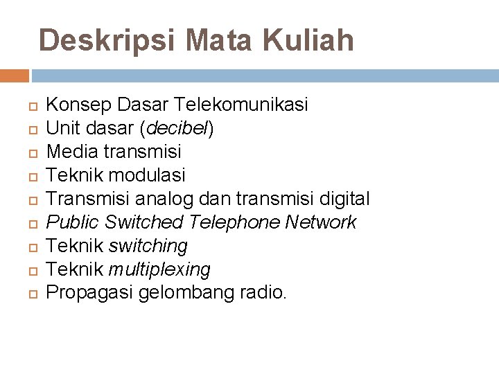 Deskripsi Mata Kuliah Konsep Dasar Telekomunikasi Unit dasar (decibel) Media transmisi Teknik modulasi Transmisi