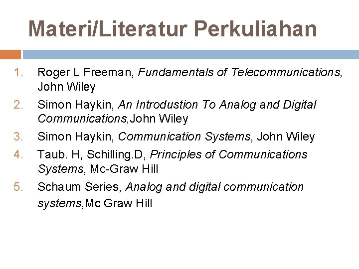 Materi/Literatur Perkuliahan 1. 2. 3. 4. 5. Roger L Freeman, Fundamentals of Telecommunications, John