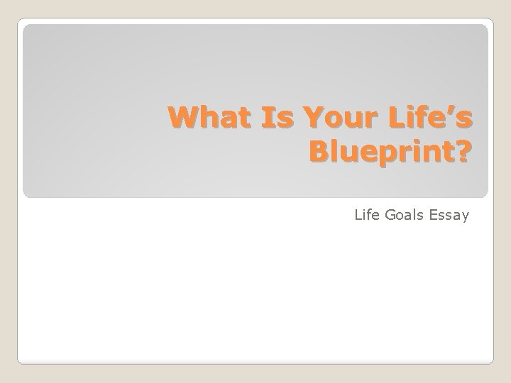 What Is Your Life’s Blueprint? Life Goals Essay 