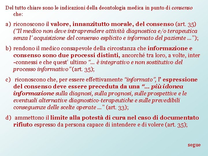 Del tutto chiare sono le indicazioni della deontologia medica in punto di consenso che: