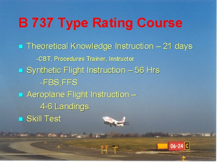 B 737 Type Rating Course n Theoretical Knowledge Instruction – 21 days -CBT, Procedures