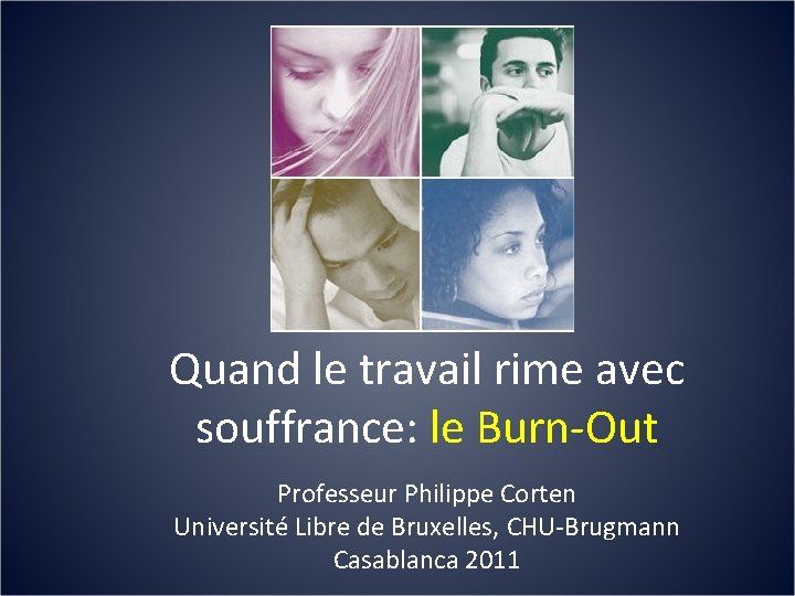 Quand le travail rime avec souffrance: le Burn-Out Professeur Philippe Corten Université Libre de