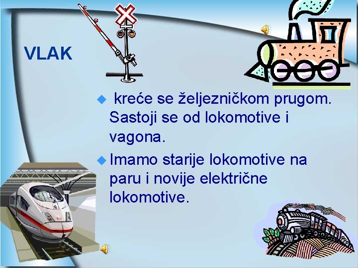 VLAK kreće se željezničkom prugom. Sastoji se od lokomotive i vagona. u Imamo starije